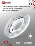 Светильник встраиваемый GX53R-glass RMT-L КРУГ с подсветкой 4К под лампу GX53 матовый IN HOME Светильник встраиваемый GX53R-glass RMT-L КРУГ с подсветкой 4К под лампу GX53 матовый IN HOME